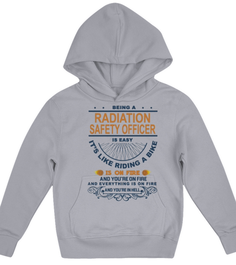 Being a  RADIATION SAFETY OFFICER is easy It is like riding a bike except the bike is on fire You are on fire everything is on fire and you are in hell Kids Hoodie