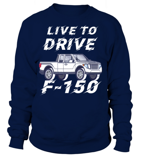 F150 Ford Truck T-Shirt Live To Drive Women's Sweatshirt