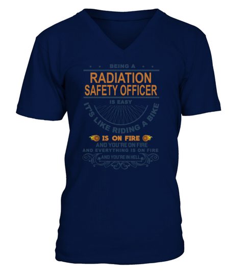 Being a  RADIATION SAFETY OFFICER is easy It is like riding a bike except the bike is on fire You are on fire everything is on fire and you are in hell V-Neck T-shirt