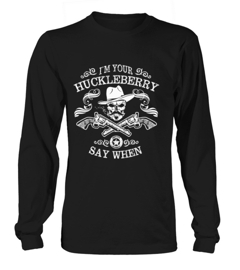Im your Huckleberry - Say when Women's Long Sleeve