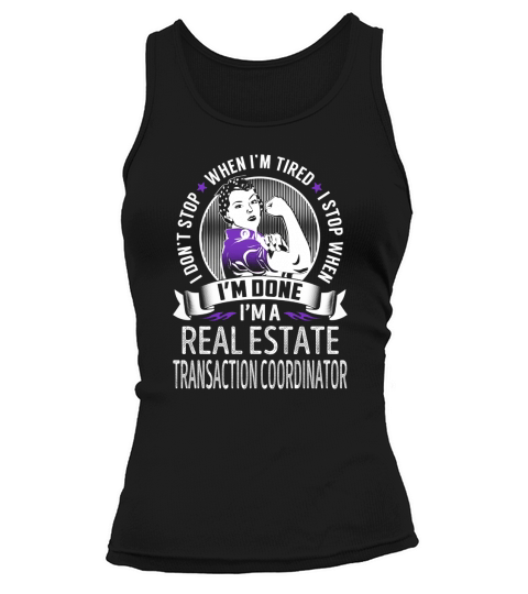 Im a Real Estate Transaction Coordinator I dont Stop When Im Tired I Stop When Im Done Job Shirts Tank top Woman