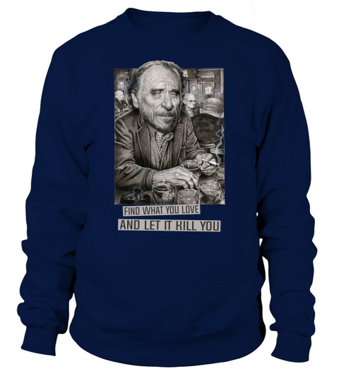 Charles Bukowski Find what you love Sweatshirt Unisex