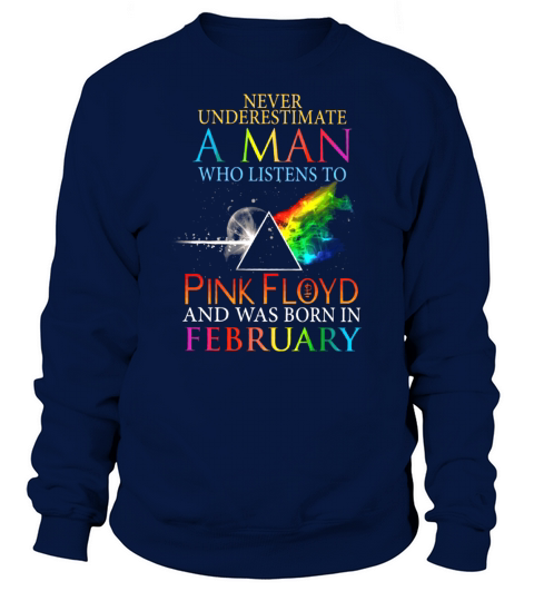Never Underestimate A Man Who Listens To Pink Floyd And Was Born In February Sweatshirt Unisex