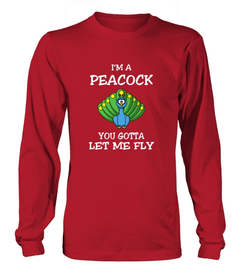 Im A Peacock You Gotta Let Me Fly Peacock Long sleeved Unisex