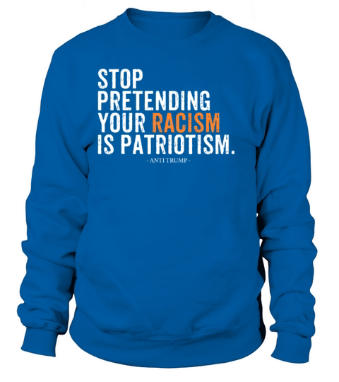 Stop Pretending Your Racism Is Patriotism Funny An Women's Sweatshirt