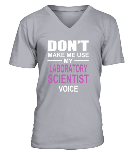 DONT MAKE ME USE MY LABORATORY SCIENTIST VOICE V-Neck T-shirt