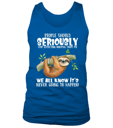People Should Seriously Stop Expecting Normal Sloth Tank Top Unisex