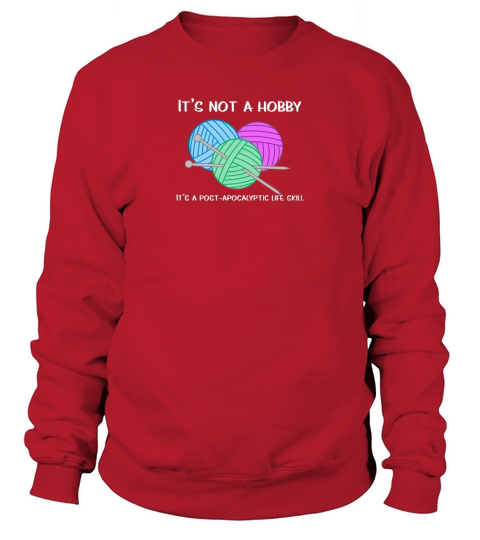 Knitting It Is A Post Apocalyptic Life Skill Sweatshirt Unisex