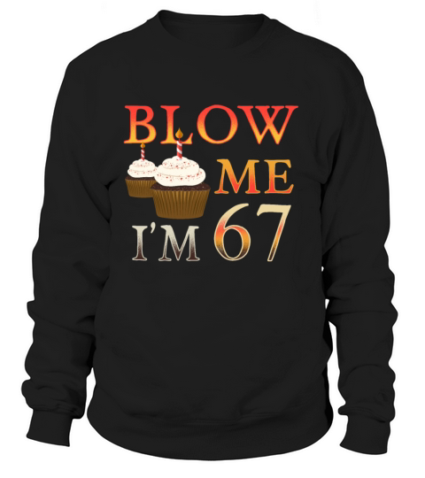Brithday Gift funny Blow me Im 67 Women's Sweatshirt