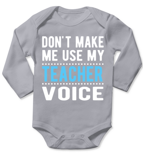 Dont Make me Use My Teacher Voice T-Shirt Long Sleeve Baby One-Piece