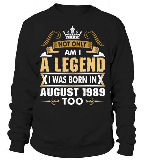 Not Only Am I A Legend I Was Born In August 1989 Women's Sweatshirt
