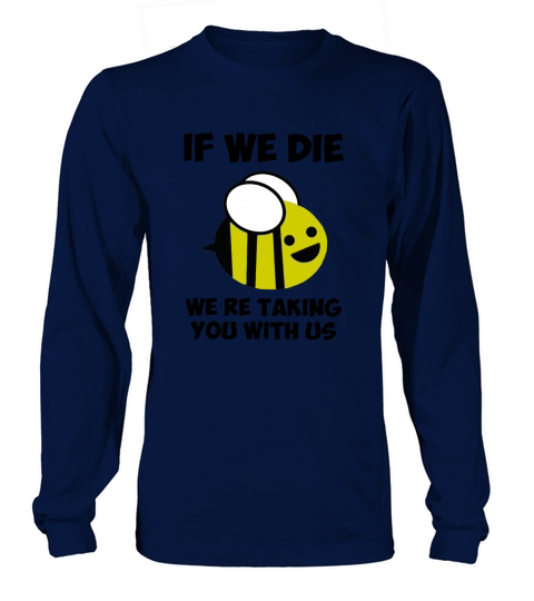 If We Die We’re Taking You With Us Bee Long sleeved Unisex