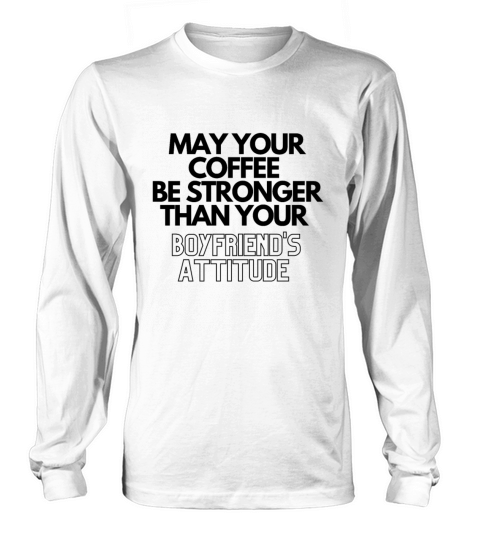 May Your Coffee Be Stronger Than Your Dads Attitu Men's Long Sleeve