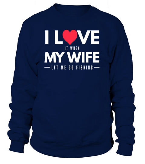 I Love It When My Wife Let Me Go Fishing Women's Sweatshirt
