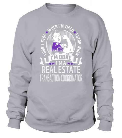 Im a Real Estate Transaction Coordinator I dont Stop When Im Tired I Stop When Im Done Job Shirts Sweatshirt Unisex