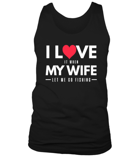 I Love It When My Wife Let Me Go Fishing Men's Tank Top