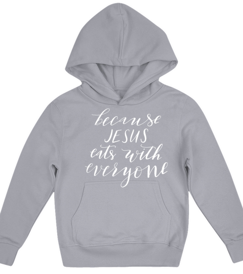 Because Jesus Eats With Everyone T-Shirt Christian Religious Kids Hoodie