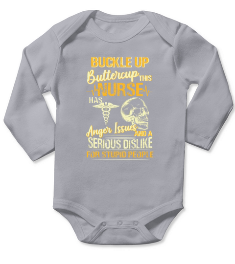 Buckle Up Buttercup This Nurse Has Anger Issues And A Serious Dislike For Stupid People Long Sleeve Baby One-Piece