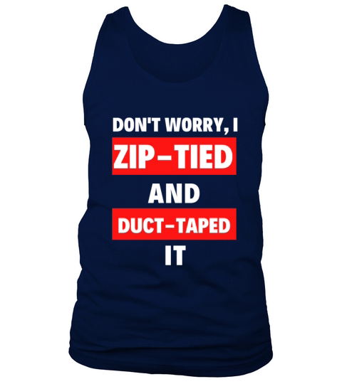 Dont Worry I Zip-tied and Duct-taped It Funny Tank Top Unisex