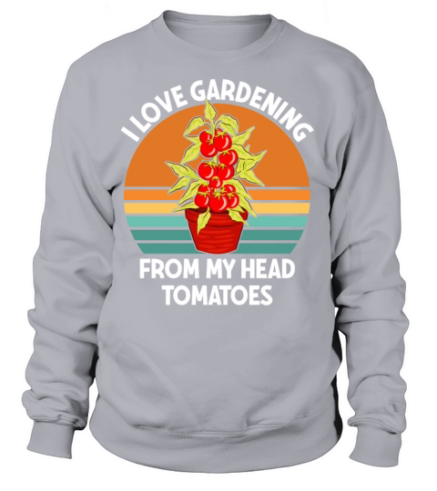 I Love Gardening From My Head Tomatoes Gardening Women's Sweatshirt