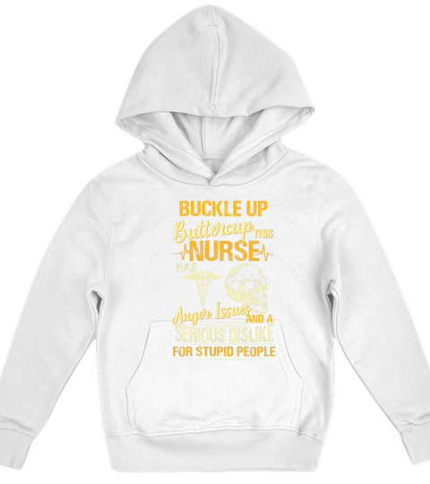 Buckle Up Buttercup This Nurse Has Anger Issues And A Serious Dislike For Stupid People Kids Hoodie