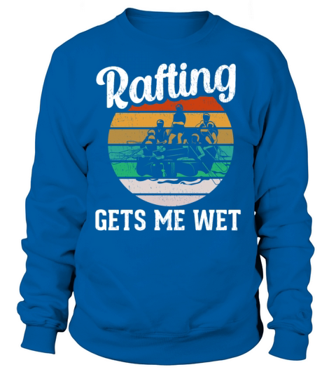 White Water Rafting Rafting Rafting Gets Me Wet Women's Sweatshirt