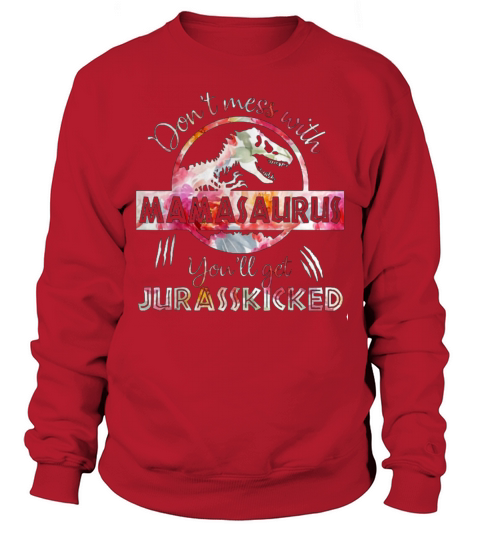 Don&#8217;t Mess With Mamasaurus You&#8217;Ll Get Jurasskicked Sweatshirt Unisex