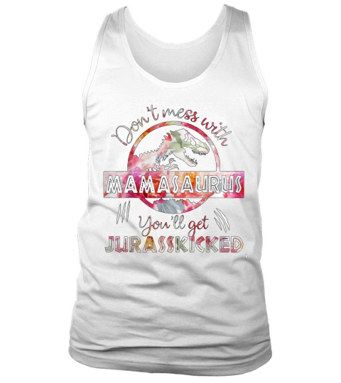 Don&#8217;t Mess With Mamasaurus You&#8217;Ll Get Jurasskicked Tank Top Unisex