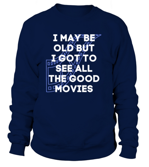 I May Be Old But I Got To See All The Good Movies Women's Sweatshirt