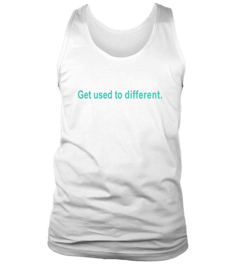 Get used to different shirt Tank Top Unisex