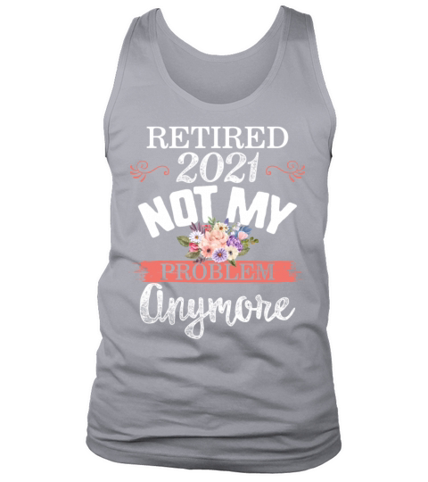 Retired 2021 Shirt Not My Problem Anymore Floral Men's Tank Top