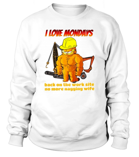 I Love Mondays Back On The Worksite No More Nagging Wife Sweatshirt Unisex
