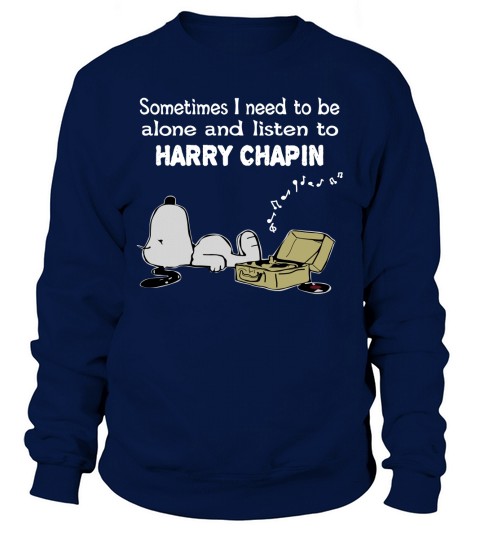 Sometimes I need to be alone and listen to Harry Chapin Sweatshirt Unisex