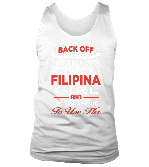 Back Off Im Taken By A Crazy Filipina Girl And Im Not Afraid To Use Her Tank Top Unisex