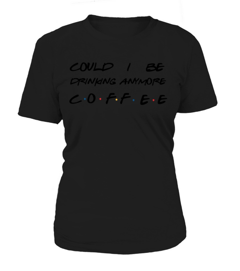 Could I be drinking anymore coffee Women's T-Shirt