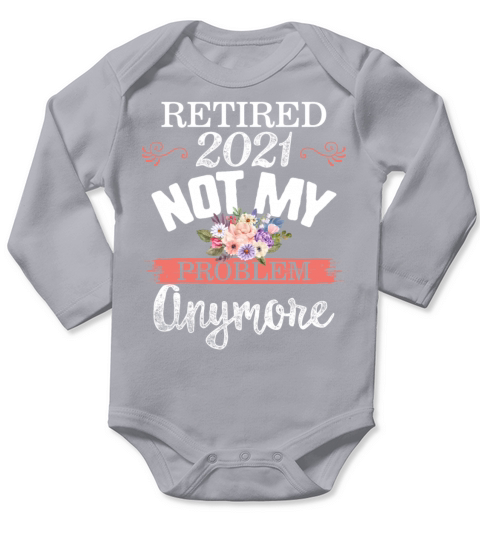 Retired 2021 Shirt Not My Problem Anymore Floral Long Sleeve Baby One-Piece