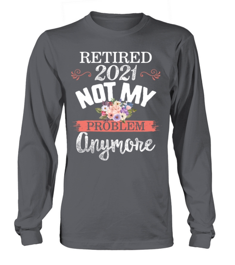 Retired 2021 Shirt Not My Problem Anymore Floral Women's Long Sleeve
