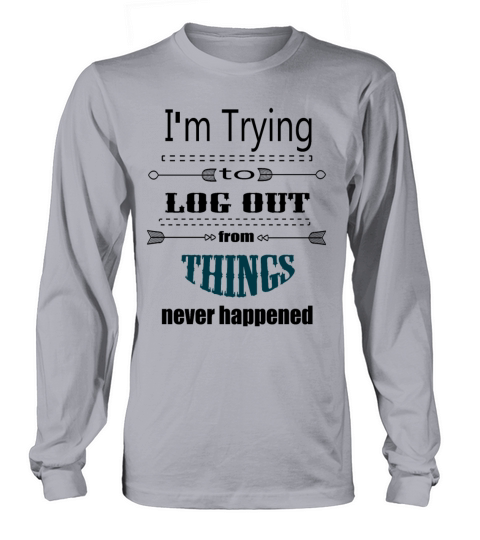I m trying to log out from things never happened Women's Long Sleeve