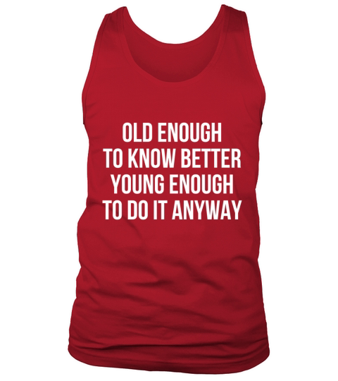 Old enough to know better young enough to do it Tank Top Unisex