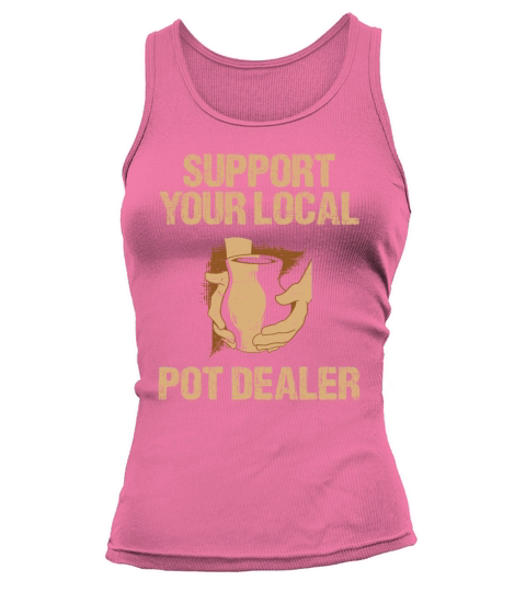 Pottery Ceramic Support your local Pot Dealer Tank top Woman