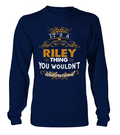 Its a RILEY Thing You Wouldnt Understand - RILEY T Shirt RILEY Hoodie RILEY Family RILEY Tee RILEY Name RILEY lifestyle RILEY shirt RILEY names Long sleeved Unisex
