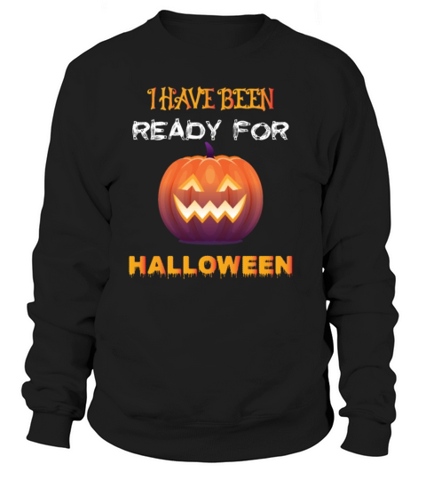 I HAVE BEEN READY FOR HALLOWEEN Women's Sweatshirt