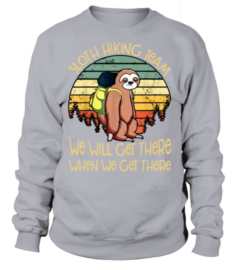 sloth hiking tea we will get there when we get the Men's Sweatshirt