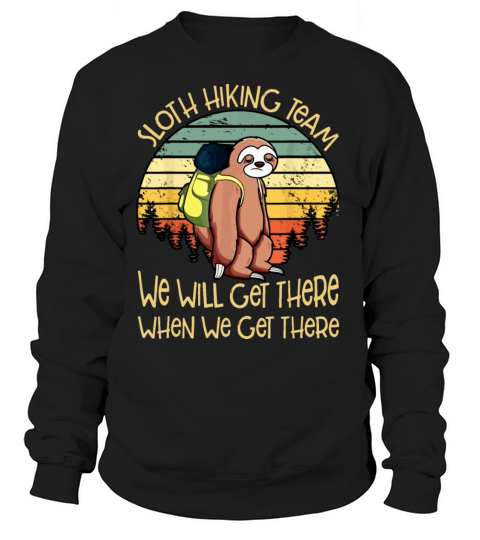 sloth hiking tea we will get there when we get the Women's Sweatshirt