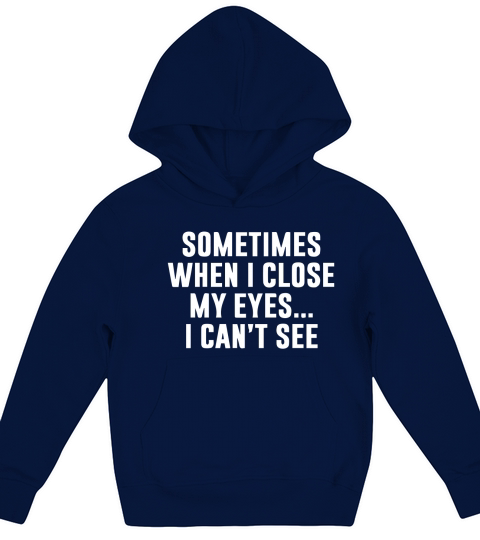 Sometimes When I close my eyes I cant see Sarcastic Kids Hoodie
