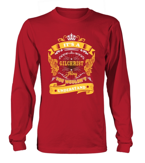 Its a GILCHRIST thing, you wouldnt understand Long sleeved Unisex