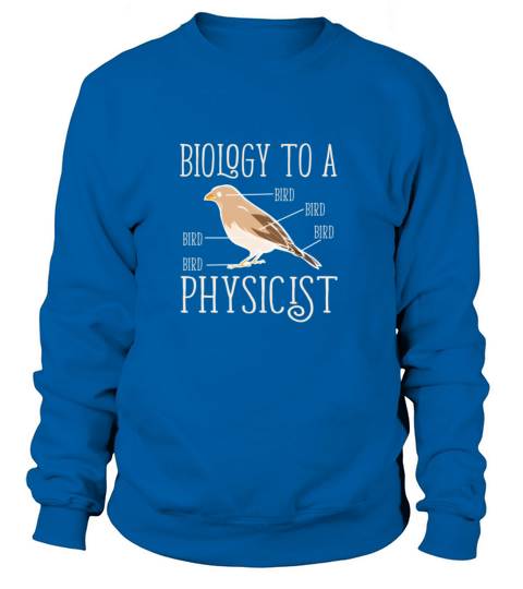 Biology to a Physicist Funny Physics Essential T-S Women's Sweatshirt