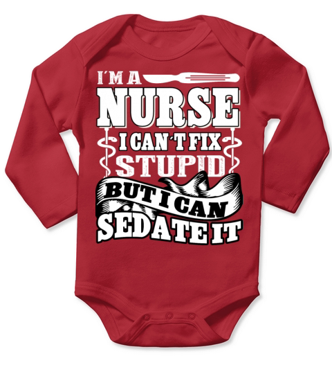 Nurse Cant Fix Stupid But Can Sedate It T Shirt Long Sleeve Baby One-Piece