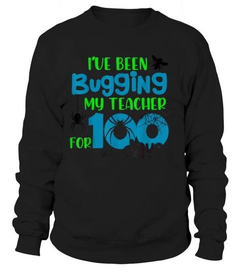 I ve Been Bugging My Teacher for 100 Days T Shirt Women's Sweatshirt