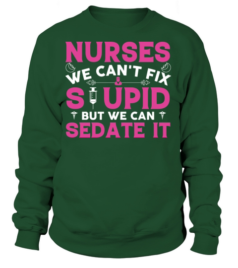 Nurses we cant fix stupid but we can sedate it Women's Sweatshirt